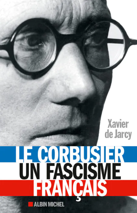 LE CORBUSIER UN FASCISME A LA FRANÇAISE XAVIER DE JARCY