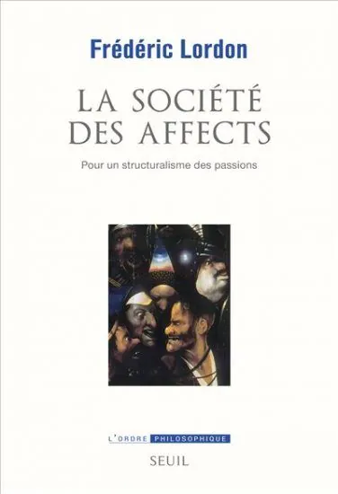 Frédéric Lordon, La société des affects, Pour un structuralisme des passions