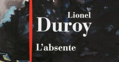 L’Absente de Lionel Duroy, un roman bien présent