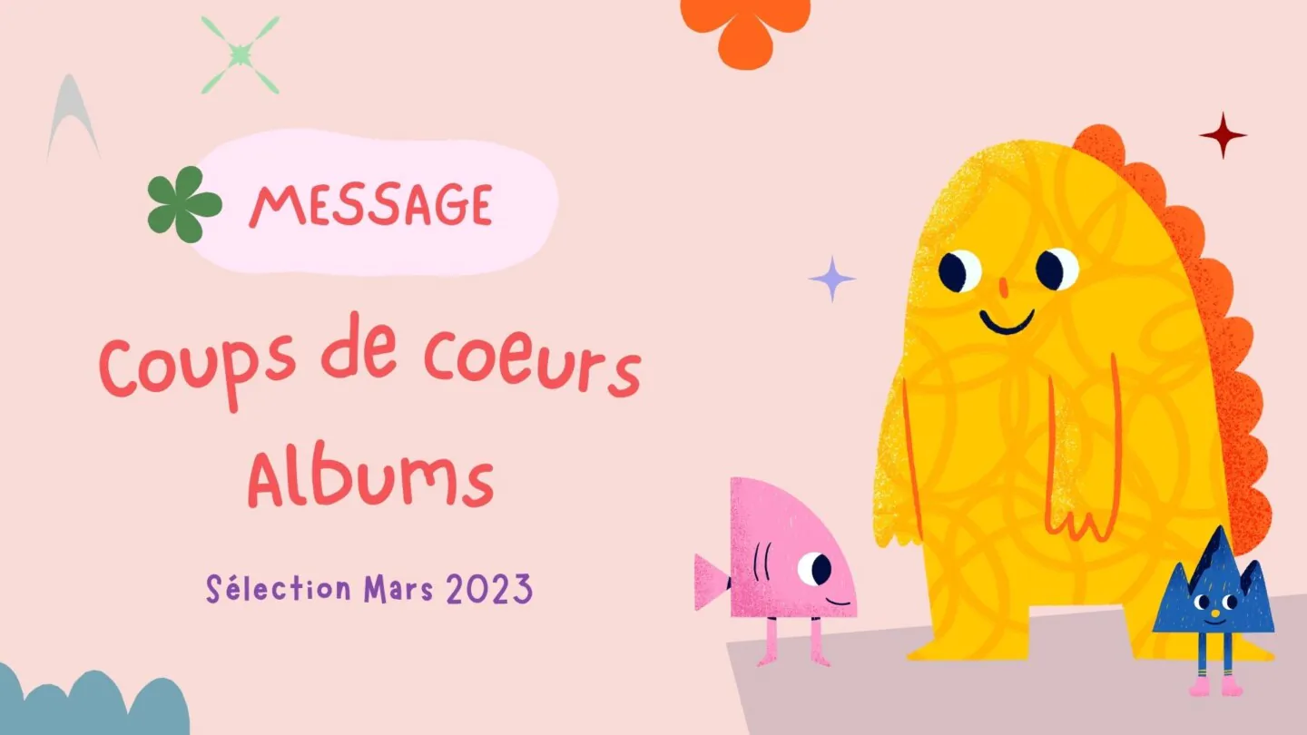 Message, coups de cœurs albums jeunesse de mars