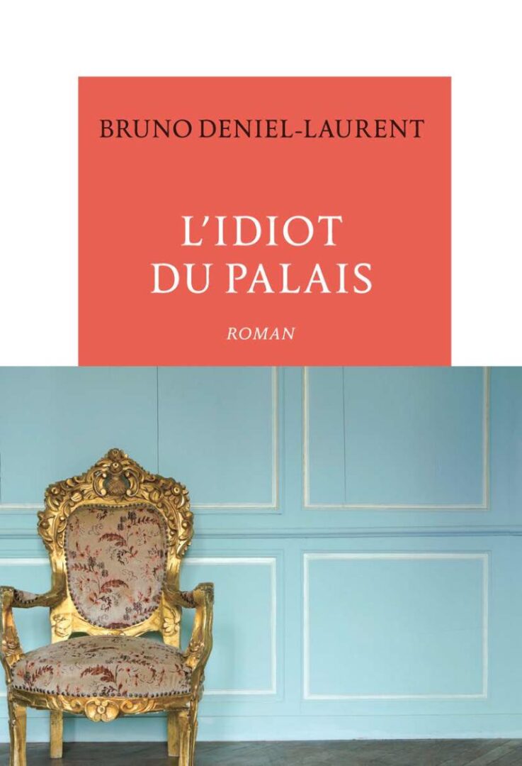 L&rsquo;idiot du palais de Bruno Deniel-Laurent, de la maison de servitude à la liberté