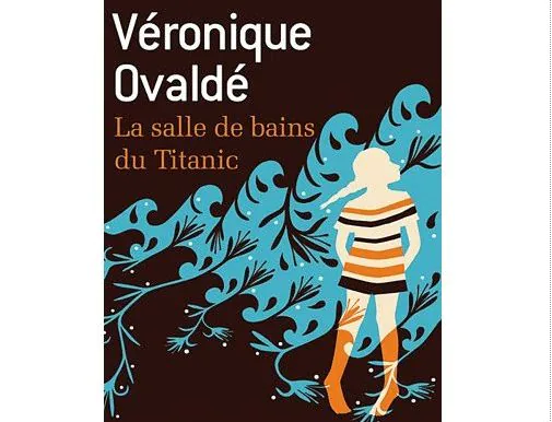 La salle de bain du Titanic, de Véronique Ovaldé > Un navire qui n’est pas près de sombrer