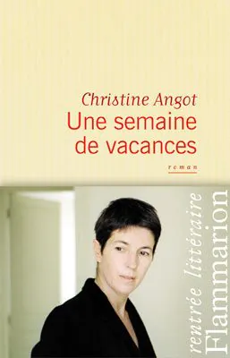 Une semaine de vacances de Christine Angot > Une scansion austère