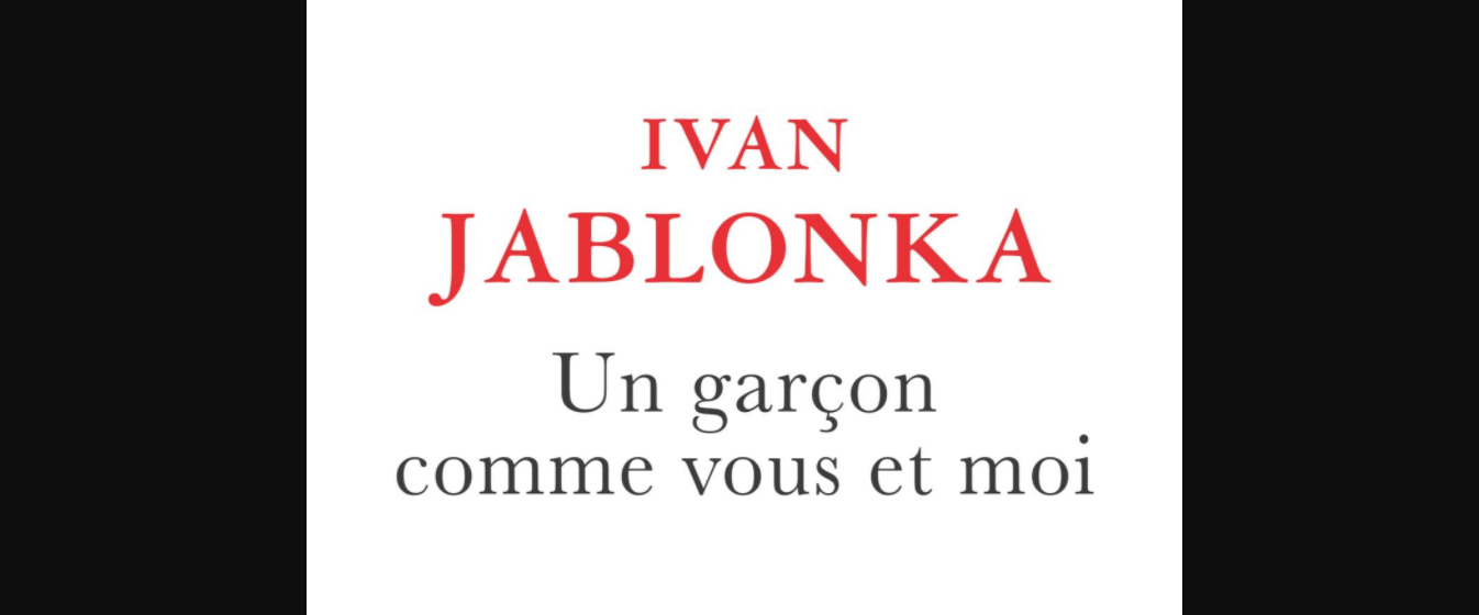 UN GARCON COMME VOUS ET MOI D’IVAN JABLONKA,  COMME UN (HEUREUX) MÉLANGE DES GENRES