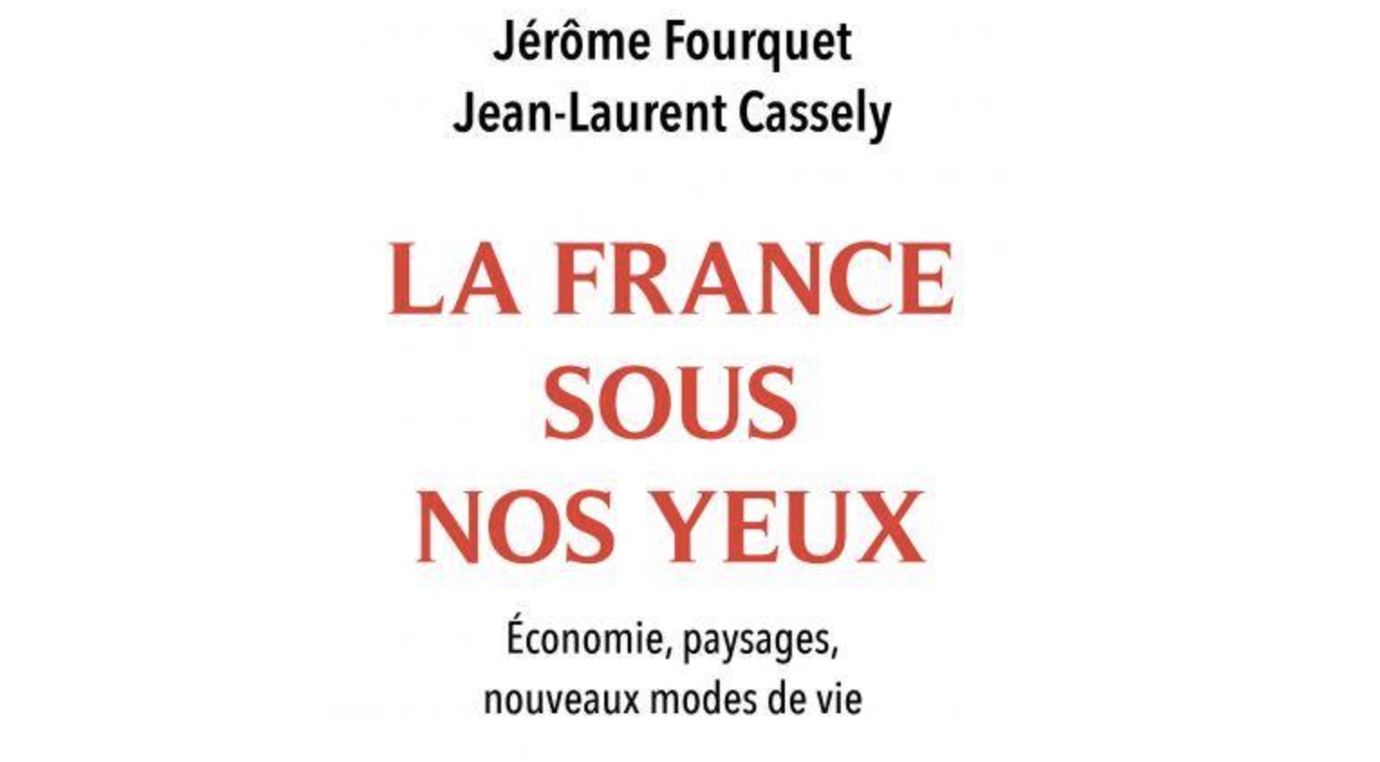 LA FRANCE SOUS NOS YEUX. UN ARCHIPEL DE NOUVEAUX MODES DE VIE PAR JEROME FOURQUET ET JEAN-LAURENT CASSELY