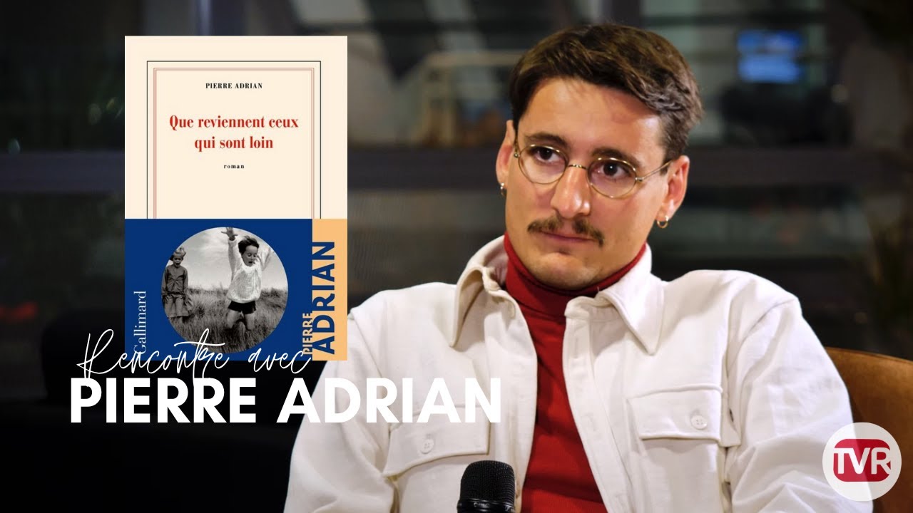 Entretien avec Pierre Adrian, Que reviennent ceux qui sont loin