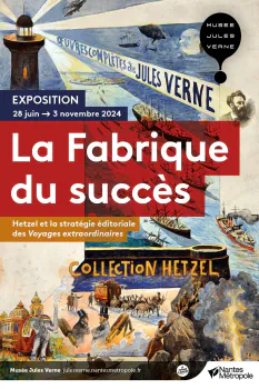 Exposition  "La Fabrique du Succès - Hetzel et la stratégie éditoriale des Voyages extraordinaires" Musée Jules Verne