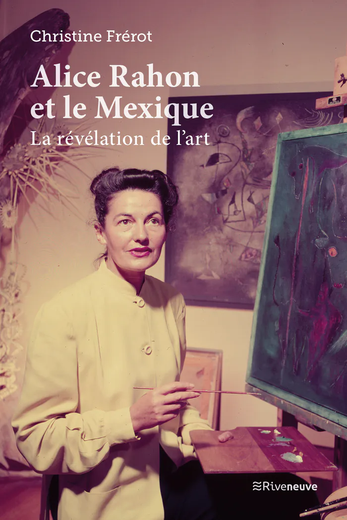 Alice Rahon : une artiste révélée au Mexique Éditions Riveneuve Paris