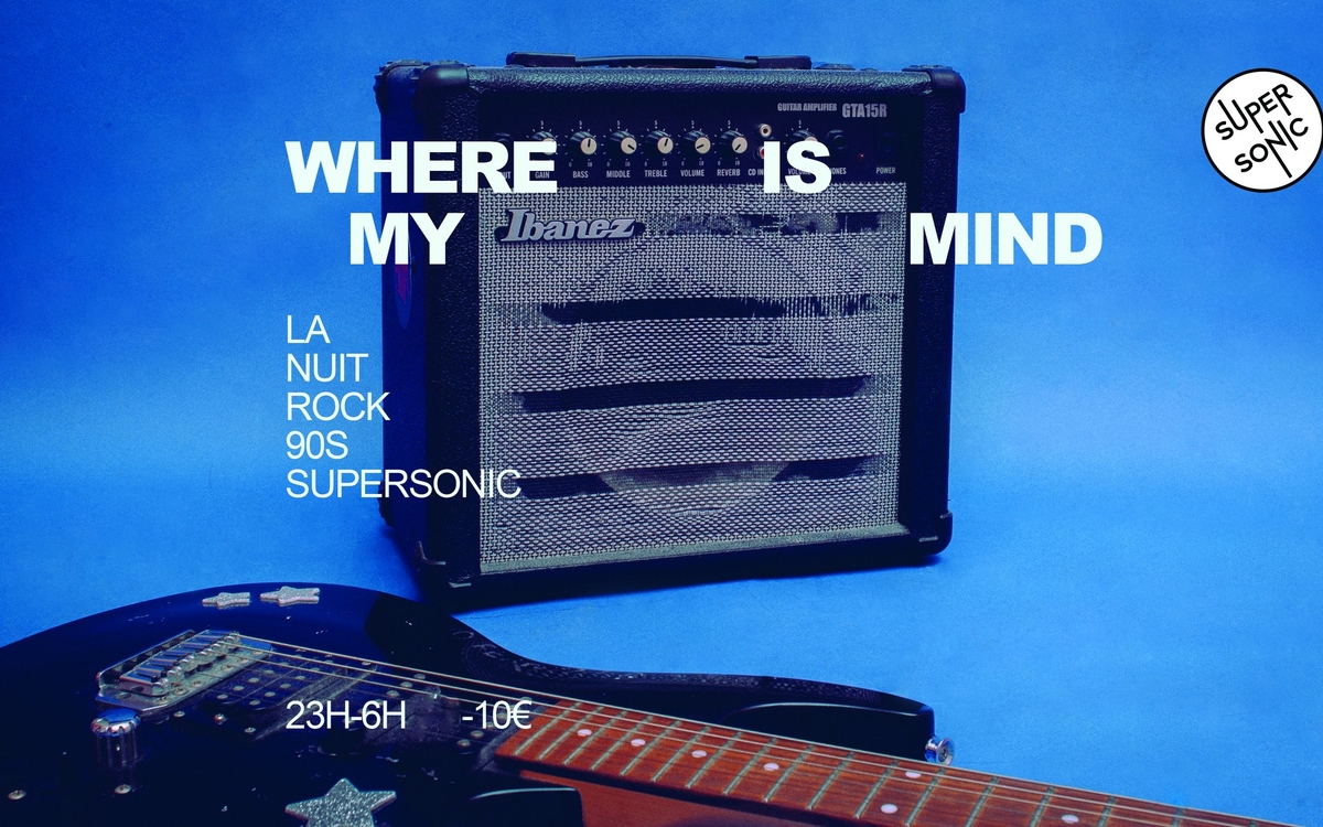 Where Is My Mind? / Nuit Rock 90's SUPERSONIC Paris