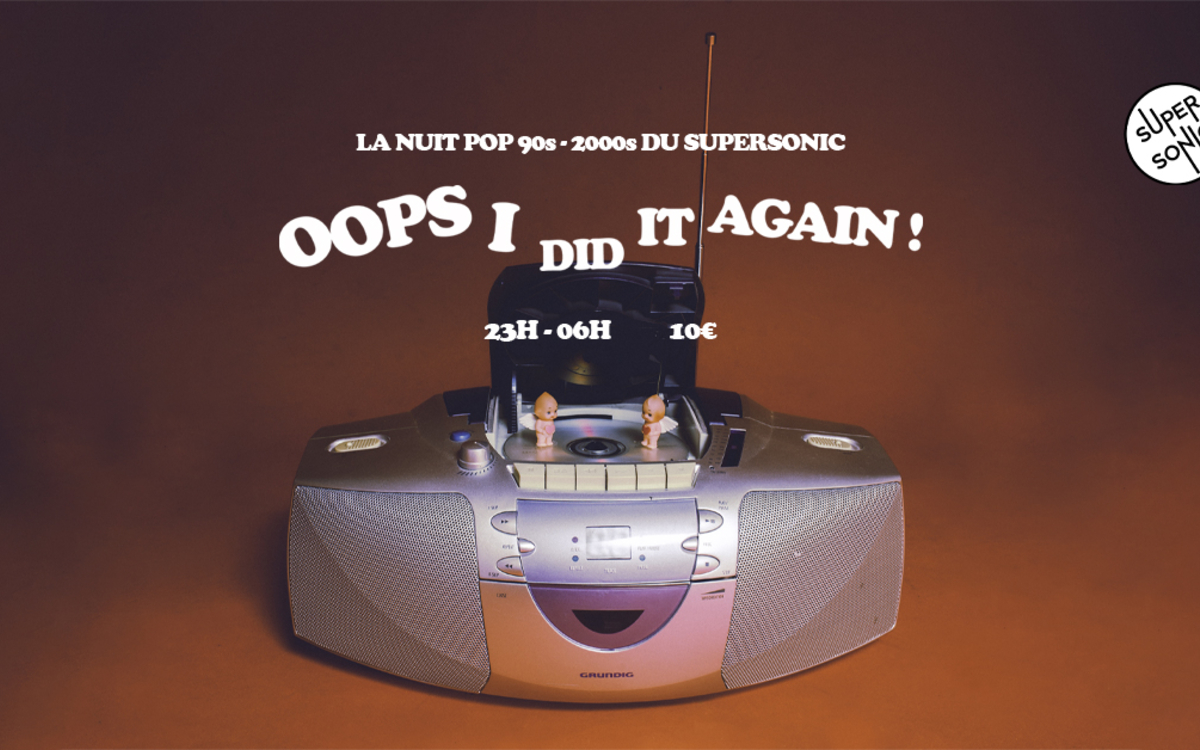 Oops I Did It Again / Nuit Pop 90's - 00's SUPERSONIC Paris