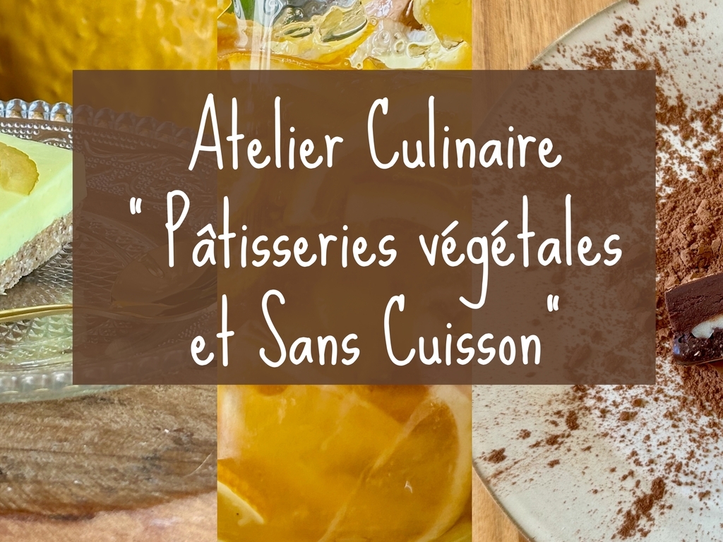 ATELIER CULINAIRE PÂTISSERIE VÉGÉTALE & SANS CUISSON