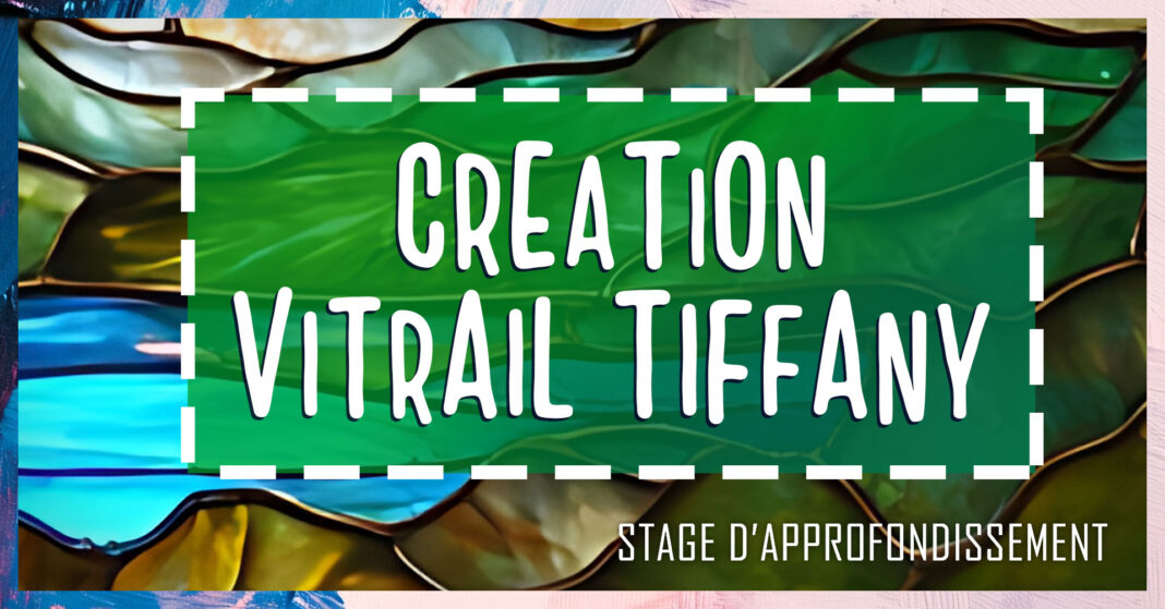 CREATION D’UN VITRAIL TIFFANY JOURNEE D’APPROFONDISSEMENT  Brignac