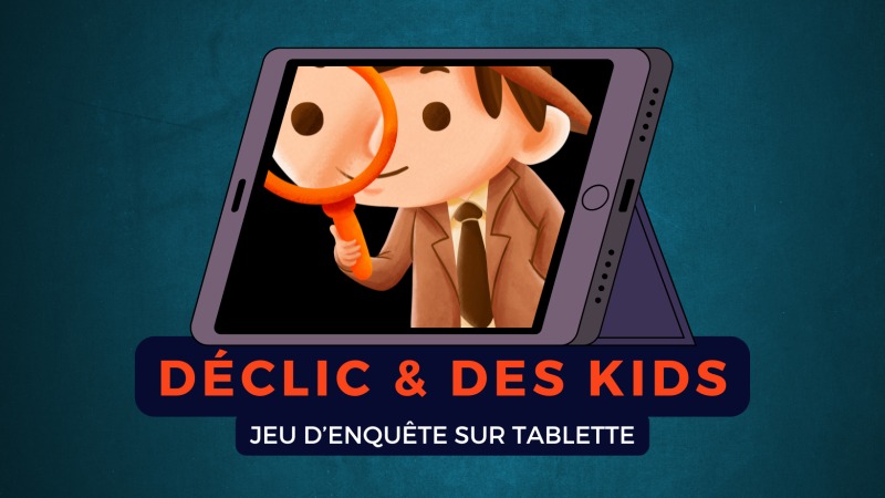 Déclic & des Kids enquête sur tablette