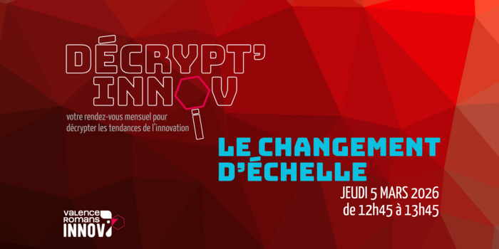 Décrypt'innov #3 : Le changement d'échelle Valence Romans Innov Alixan