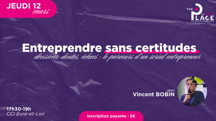 Entreprendre sans certitudes – avec Vincent BOBIN CCI Eure-et-Loir Chartres Entreprendre sans certitudes - avec Vincent BOBIN CCI Eure-et-Loir Chartres