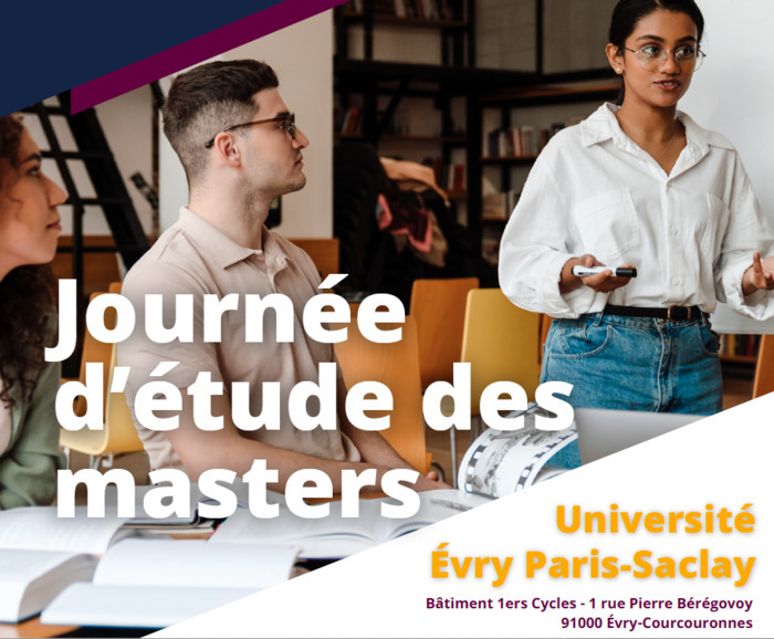 Journée d’étude des masters – 19 mars 2026 Université Evry Paris-Saclay – Bâtiment 1er cycles – 1 rue Pierre Bérégovoy 91025 Evry-Courcouronnes Évry Journée d'étude des masters - 19 mars 2026 Université Evry Paris-Saclay - Bâtiment 1er cycles - 1 rue Pierre Bérégovoy 91025 Evry-Courcouronnes Évry
