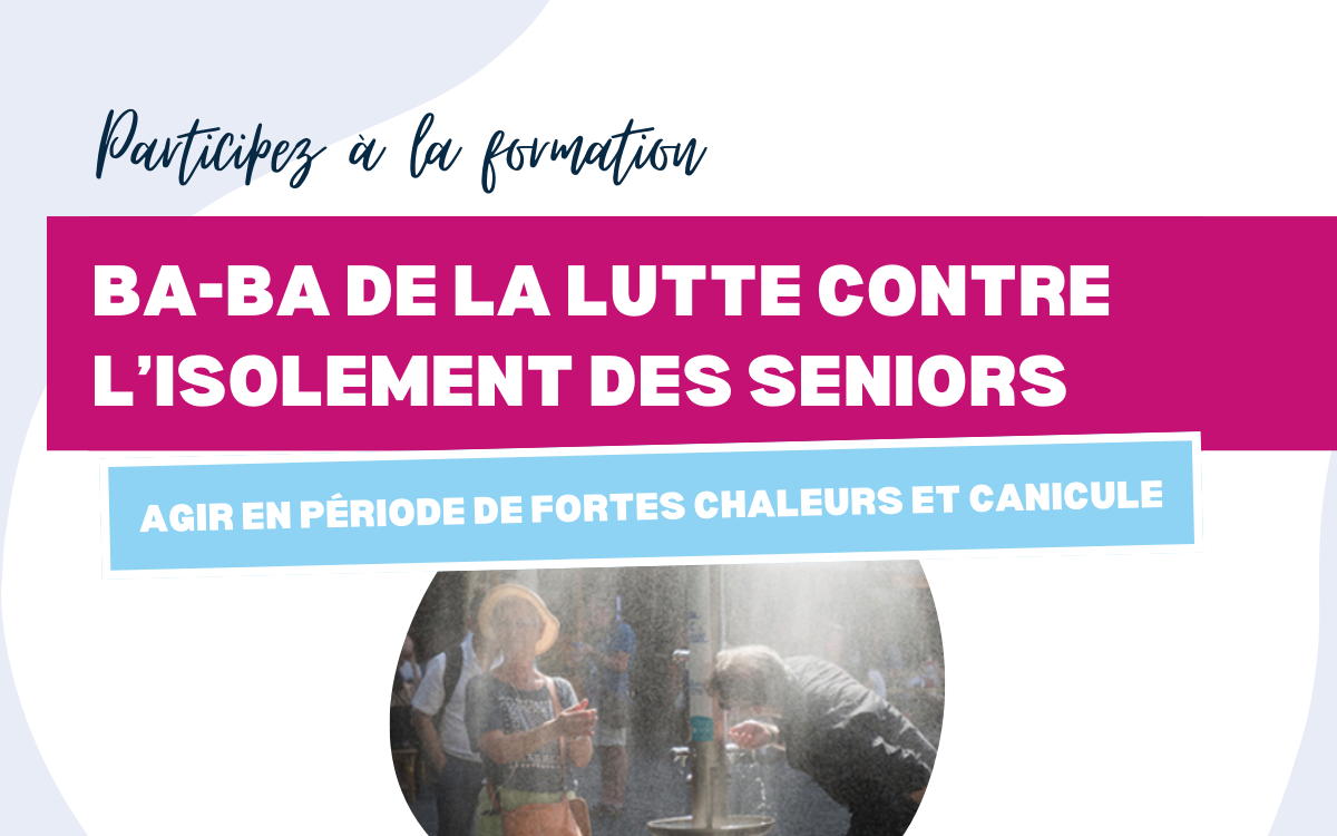 Formation « Ba-ba de la lutte contre l’isolement des seniors en période de fortes chaleurs et canicule » à la Fabrique de la Solidarité La Fabrique de la Solidarité Paris