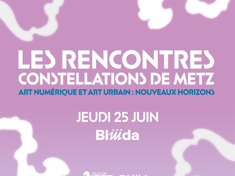 Les rencontres Constellations de Metz Bliiida Metz