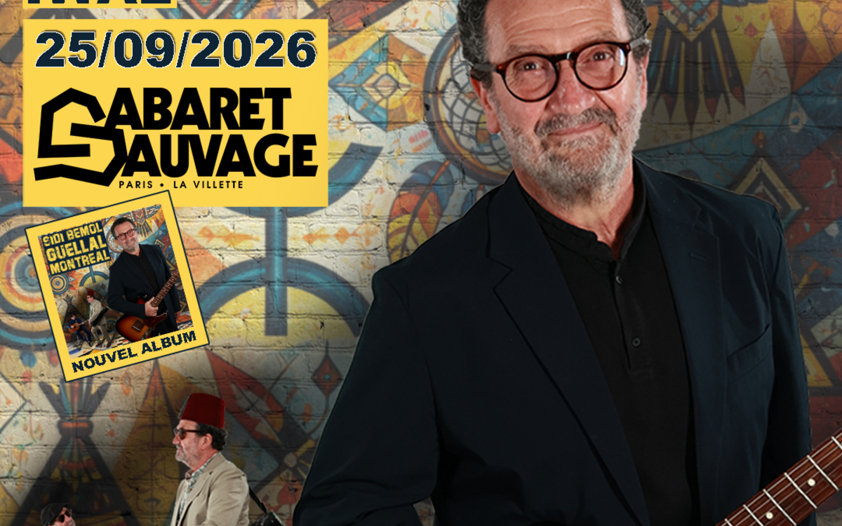 Sidi Bémol présente « Guellal Montréal » Cabaret Sauvage  Paris