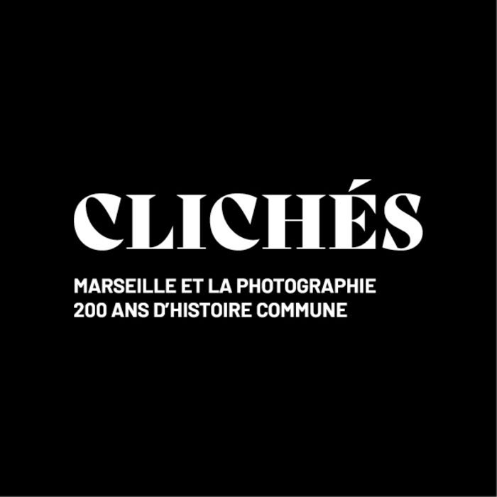 Clichés, Marseille et la Photographie : 200 ans d&rsquo;histoire commune, Marseille, Marseille