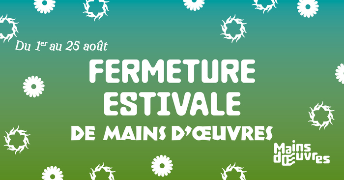Fermeture estivale Mains d'Œuvres Saint-Ouen-sur-Seine