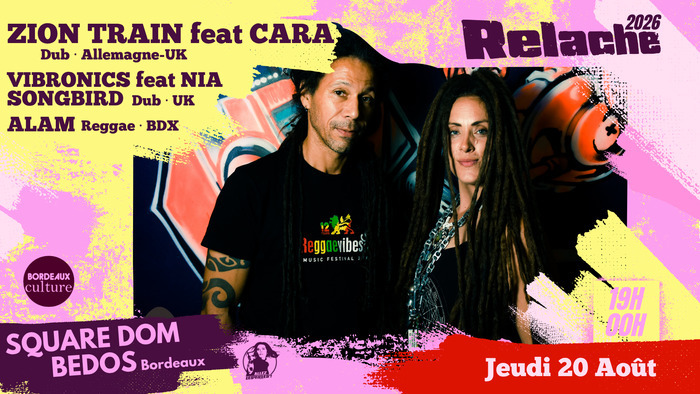 RELACHE #17 : ZION TRAIN feat CARA + VIBRONICS feat NIA SONGBIRD + ALAM square Dom Bedos Bordeaux