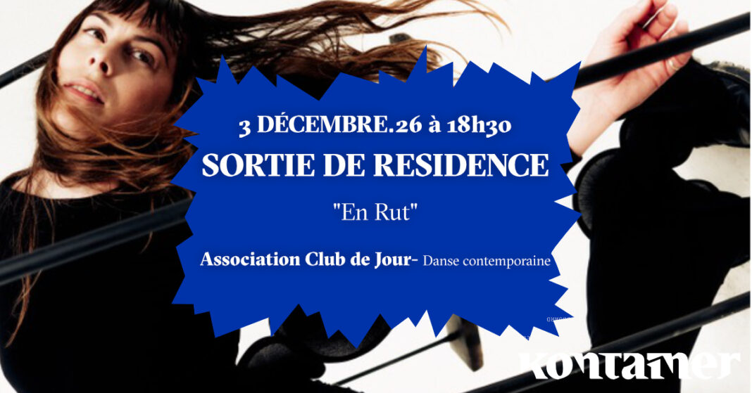 Sortie de résidence de l&rsquo;association Club de Jour ”En Rut”- Danse contemporaine KONTAINER Angresse