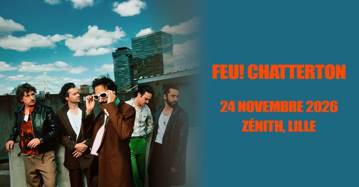 Feu! Chatterton, Zénith de Lille, Lille