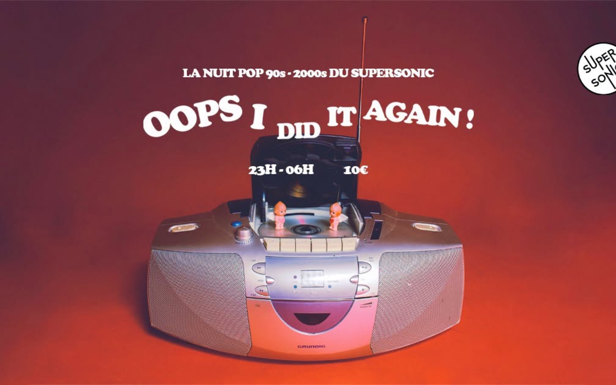 Oops I Did It Again / Nuit Pop 90’s – 00’s SUPERSONIC Paris